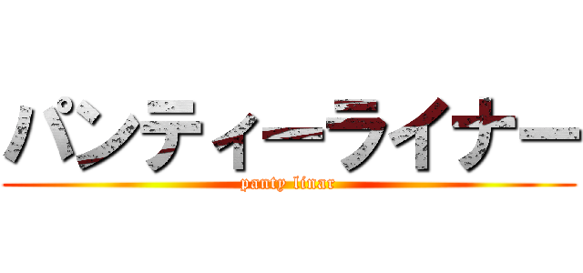 パンティーライナー (panty linar)