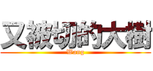 又被切的大樹 (Wang)