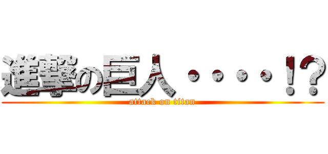 進撃の巨人・・・・！？ (attack on titan)