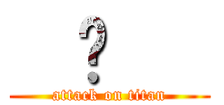   你    (attack on titan)