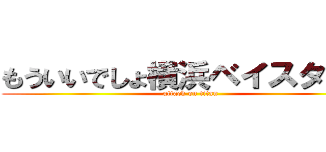 もういいでしょ横浜ベイスターズ (attack on titan)