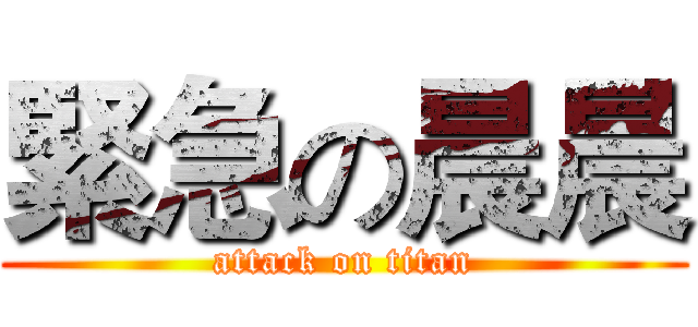 緊急の晨晨 (attack on titan)