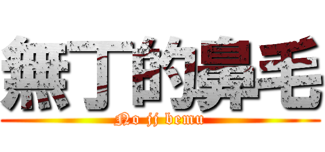 無丁的鼻毛 (No jj bemu)