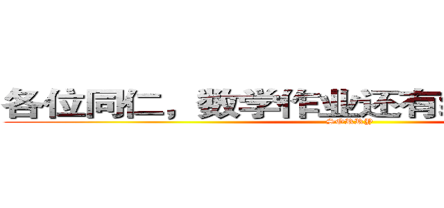 各位同仁，数学作业还有综合的２和３哦 (SORRY)