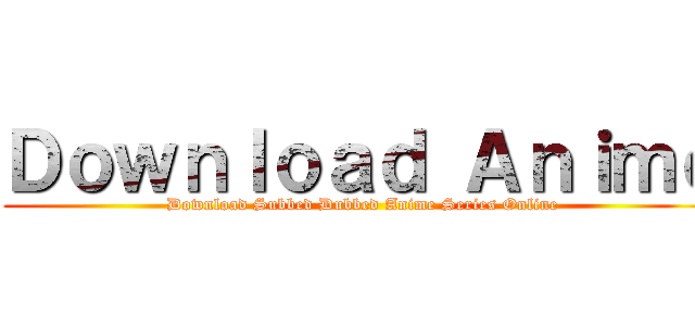 Ｄｏｗｎｌｏａｄ Ａｎｉｍｅ (Download Subbed Dubbed Anime Series Online)