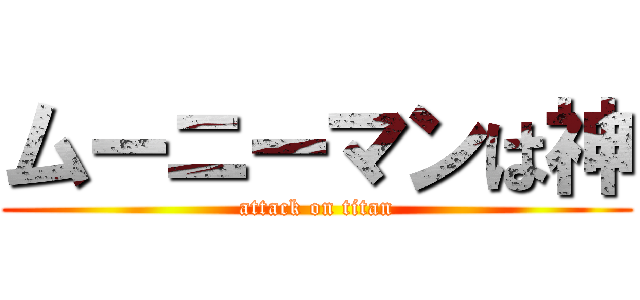 ムーニーマンは神 (attack on titan)