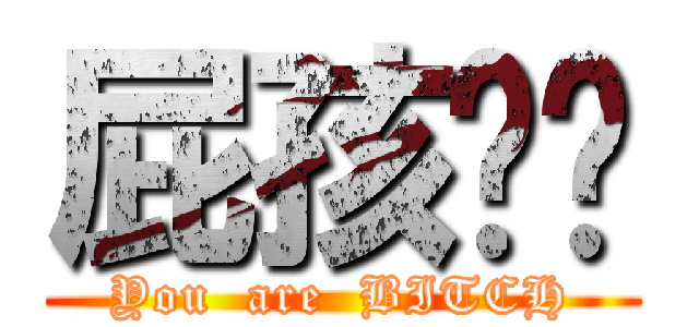 屁孩瑋婕 (You  are  BITCH)