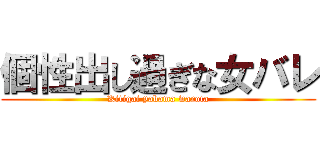 個性出し過ぎな女バレ (Kitigai yabama warota)
