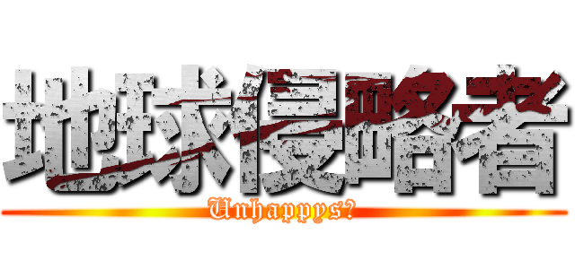 地球侵略者 (Unhappys?)