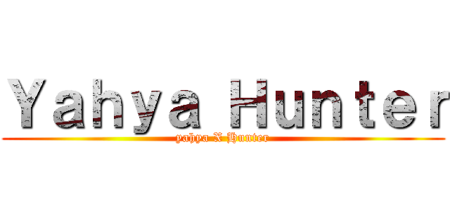 Ｙａｈｙａ Ｈｕｎｔｅｒ (yahya X Hunter)