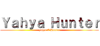 Ｙａｈｙａ Ｈｕｎｔｅｒ (yahya X Hunter)