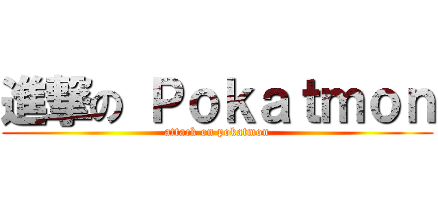 進撃の Ｐｏｋａｔｍｏｎ (attack on pokatmon)