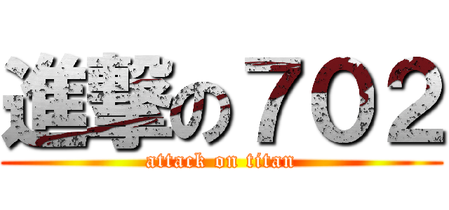 進撃の７０２ (attack on titan)