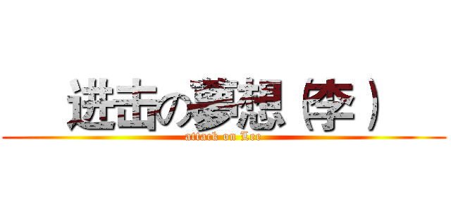      进击の夢想（李）      (attack on Lee)
