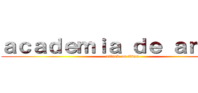 ａｃａｄｅｍｉａ ｄｅ ａｎｉｍｅ (attack on titan)
