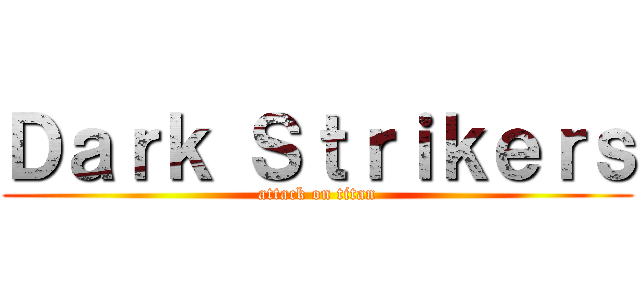 Ｄａｒｋ Ｓｔｒｉｋｅｒｓ (attack on titan)