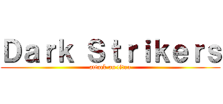 Ｄａｒｋ Ｓｔｒｉｋｅｒｓ (attack on titan)