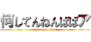 何してんねんばばア (attack on titan)