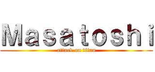 Ｍａｓａｔｏｓｈｉ (attack on titan)