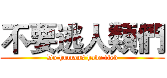 不要逃人類們 (Do humans have fled)