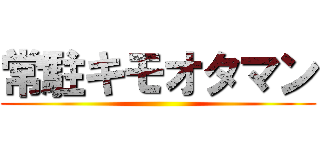 常駐キモオタマン ()