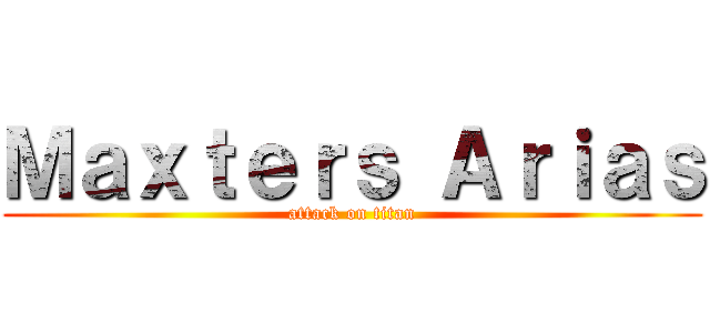 Ｍａｘｔｅｒｓ Ａｒｉａｓ (attack on titan)