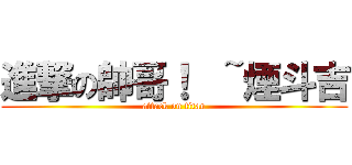 進撃の帥哥！  ~煙斗吉 (attack on titan)