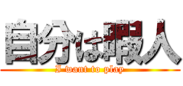 自分は暇人 (I want to play)