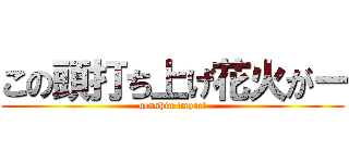 この頭打ち上げ花火がー (genshin impact)