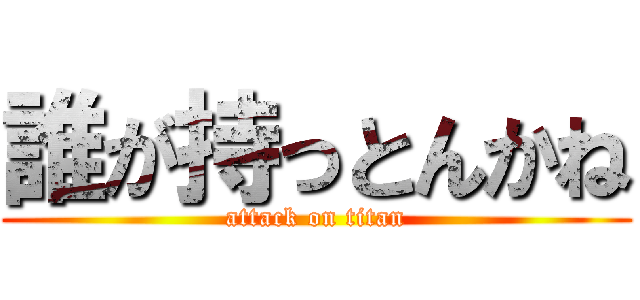 誰が持っとんかね (attack on titan)