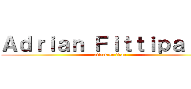 Ａｄｒｉａｎ Ｆｉｔｔｉｐａｌｄｉ (attack on titan)