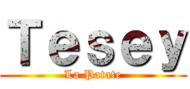 Ｔｅｓｅｙ (La Patate)