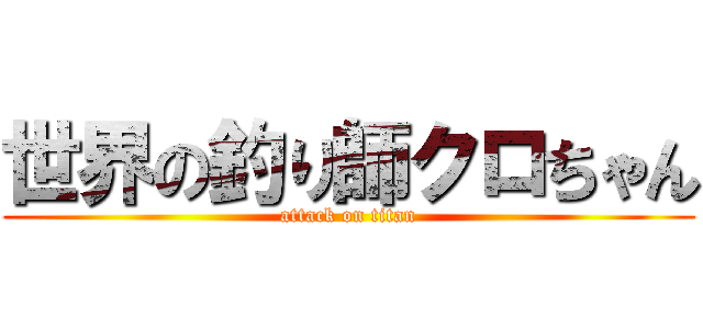 世界の釣り師クロちゃん (attack on titan)