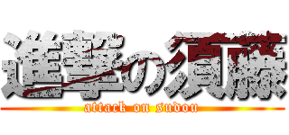 進撃の須藤 (attack on sudou)