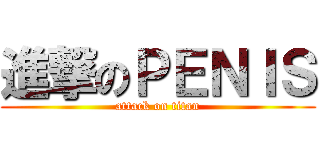 進撃のＰＥＮＩＳ (attack on titan)