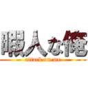 暇人な俺 (attack on me)