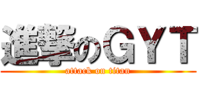 進撃のＧＹＴ (attack on titan)