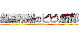 超高校級のビビり野郎 (Daichi. Takano)