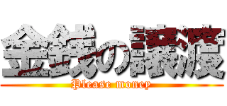 金銭の譲渡 (Please money)