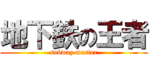 地下鉄の王者 (subway master)