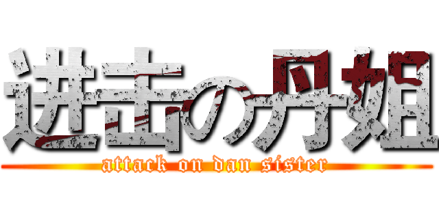 进击の丹姐 (attack on dan sister)