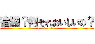 宿題？何それおいしいの？ (attack on titan)