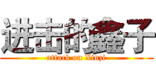 进击的鑫子 (attack on Xinzi)