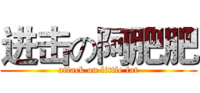 进击の阿肥肥 (attack on little fat)