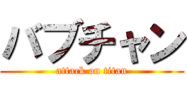 バブチャン (attack on titan)