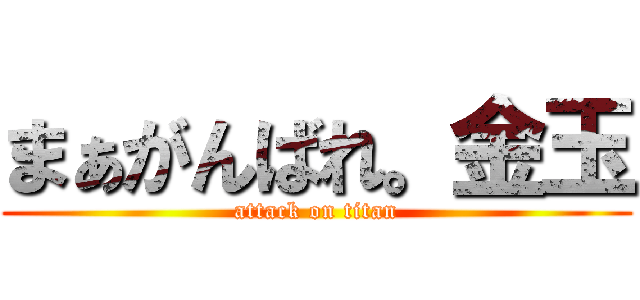 まぁがんばれ。金玉 (attack on titan)