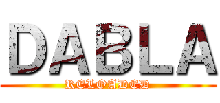 ＤＡＢＬＡ (RELOADED)