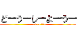 どーうーしーよーうー (attack on titan)