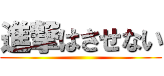 進撃はさせない ()