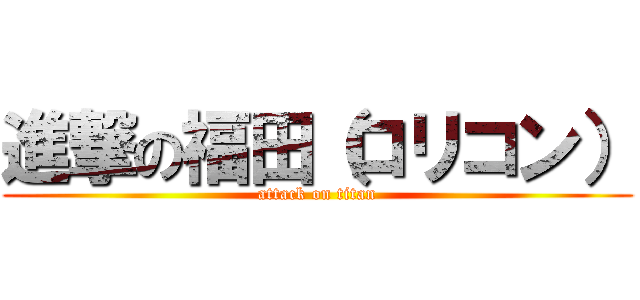 進撃の福田（ロリコン） (attack on titan)